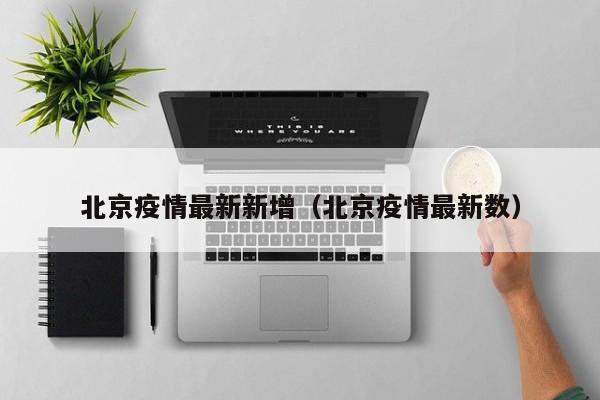 北京疫情最新新增（北京疫情最新数）