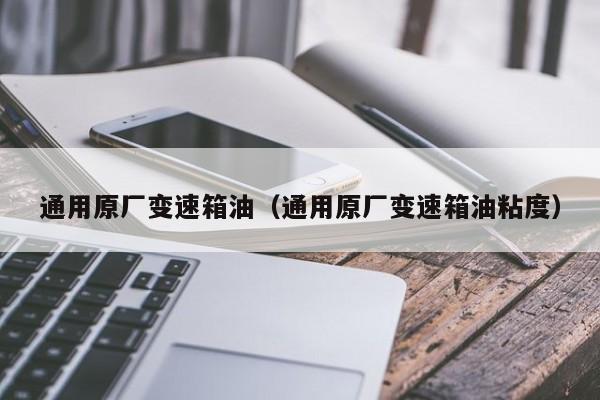 通用原厂变速箱油（通用原厂变速箱油粘度）