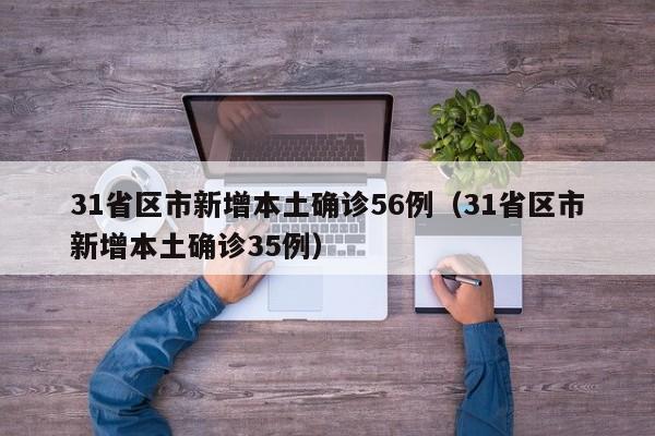 31省区市新增本土确诊56例（31省区市新增本土确诊35例）
