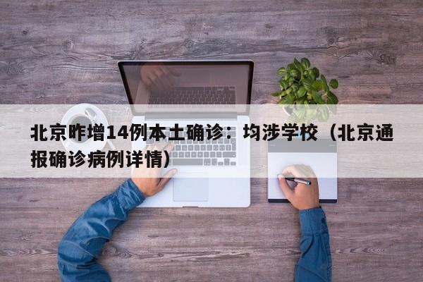 北京昨增14例本土确诊：均涉学校（北京通报确诊病例详情）