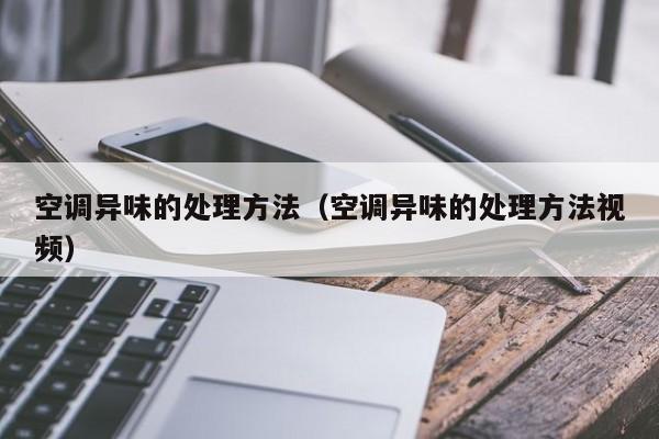 空调异味的处理方法（空调异味的处理方法视频）