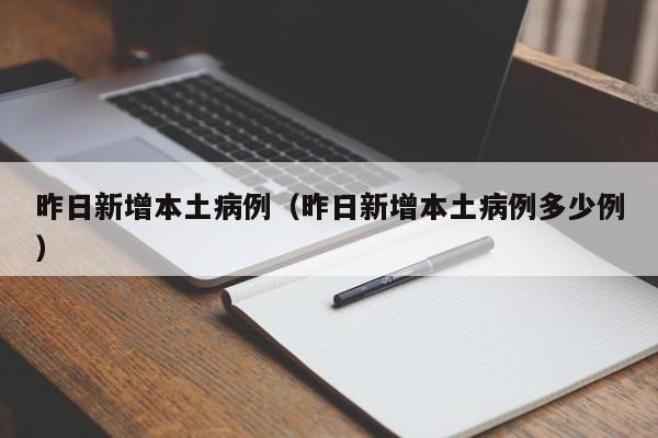 昨日新增本土病例（昨日新增本土病例多少例）