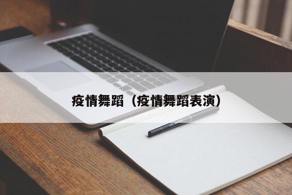 疫情舞蹈（疫情舞蹈表演）