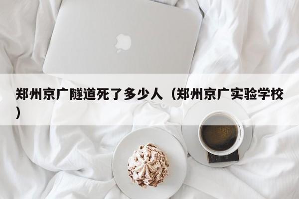 郑州京广隧道死了多少人（郑州京广实验学校）