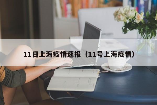11日上海疫情速报（11号上海疫情）