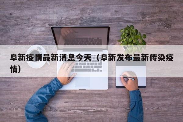 阜新疫情最新消息今天（阜新发布最新传染疫情）