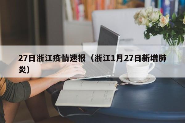 27日浙江疫情速报（浙江1月27日新增肺炎）