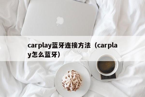 carplay蓝牙连接方法（carplay怎么蓝牙）