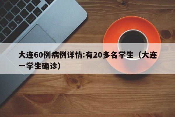 大连60例病例详情:有20多名学生（大连一学生确诊）