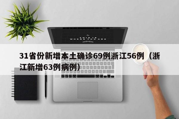31省份新增本土确诊69例浙江56例（浙江新增63例病例）