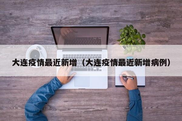 大连疫情最近新增（大连疫情最近新增病例）