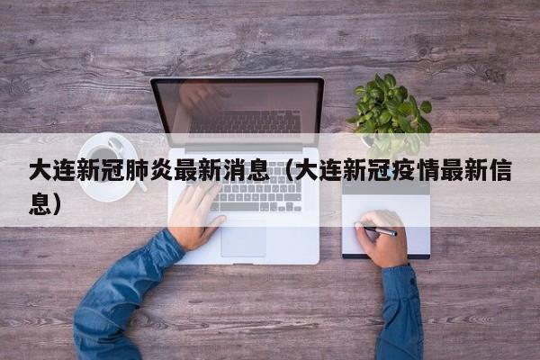 大连新冠肺炎最新消息（大连新冠疫情最新信息）