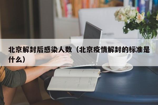 北京解封后感染人数（北京疫情解封的标准是什么）