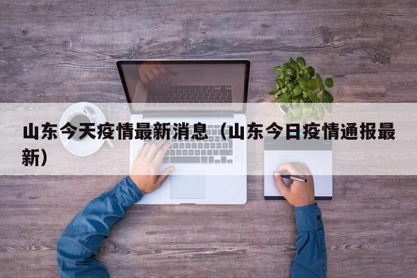 山东今天疫情最新消息（山东今日疫情通报最新）