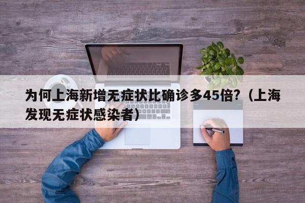 为何上海新增无症状比确诊多45倍?（上海发现无症状感染者）
