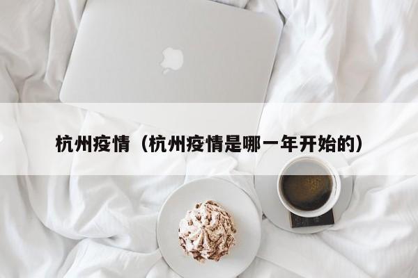 杭州疫情（杭州疫情是哪一年开始的）