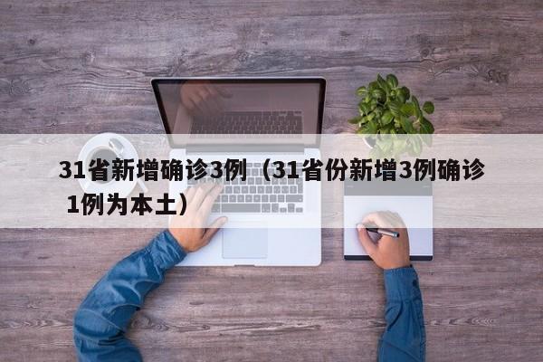 31省新增确诊3例（31省份新增3例确诊 1例为本土）