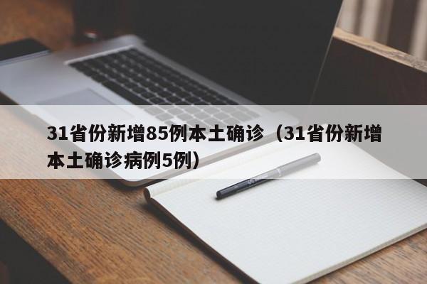 31省份新增85例本土确诊（31省份新增本土确诊病例5例）