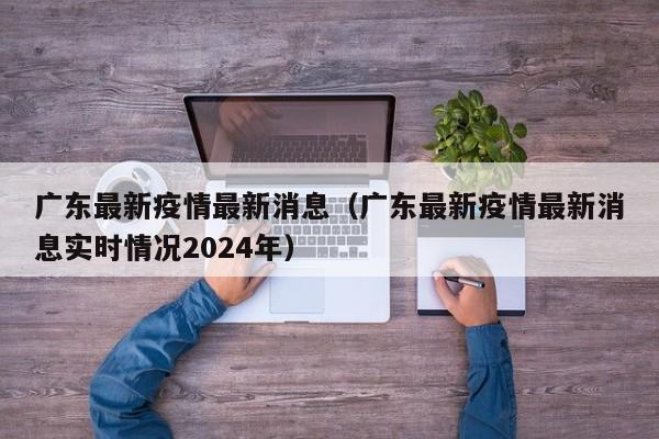 广东最新疫情最新消息（广东最新疫情最新消息实时情况2024年）