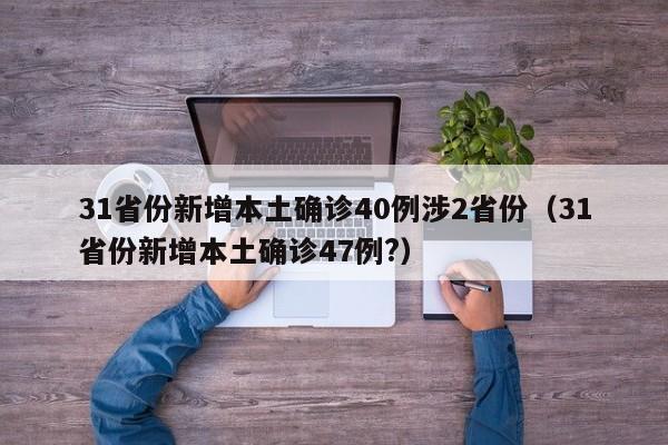 31省份新增本土确诊40例涉2省份（31省份新增本土确诊47例?）