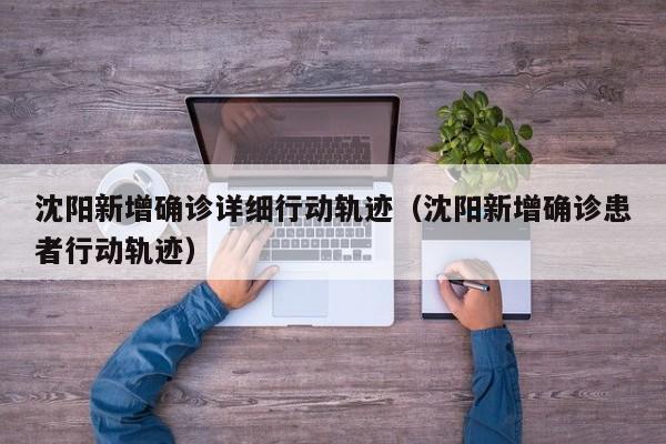 沈阳新增确诊详细行动轨迹（沈阳新增确诊患者行动轨迹）