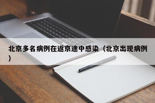北京多名病例在返京途中感染（北京出现病例）