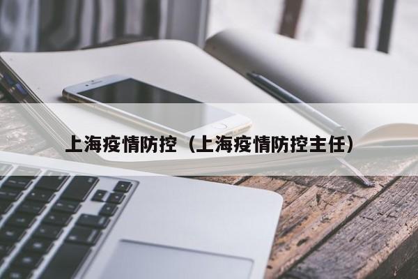 上海疫情防控（上海疫情防控主任）