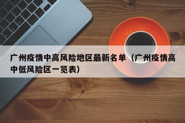 广州疫情中高风险地区最新名单（广州疫情高中低风险区一览表）