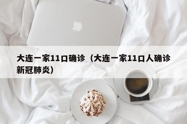 大连一家11口确诊（大连一家11口人确诊新冠肺炎）