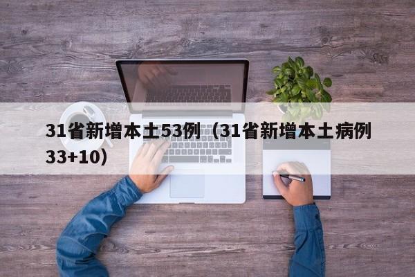 31省新增本土53例（31省新增本土病例33+10）