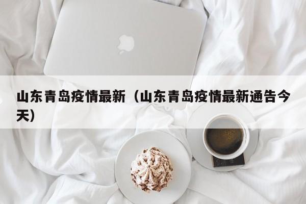 山东青岛疫情最新（山东青岛疫情最新通告今天）