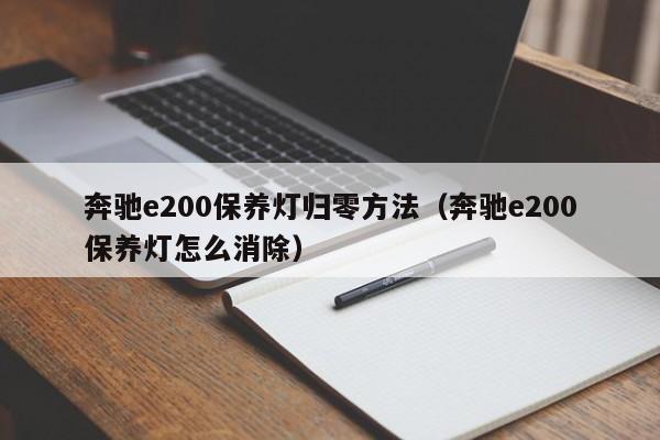 奔驰e200保养灯归零方法（奔驰e200保养灯怎么消除）