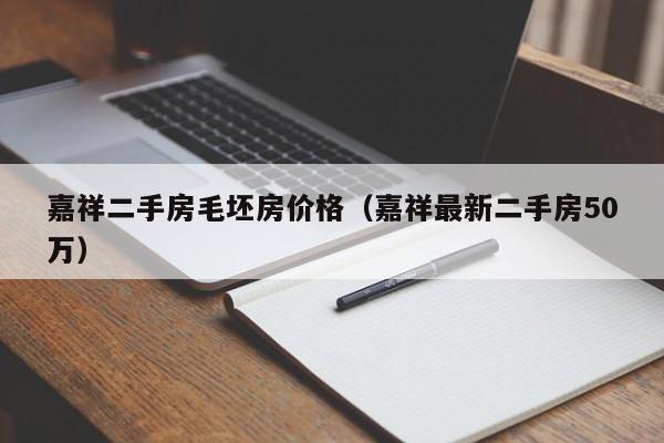 嘉祥二手房毛坯房价格（嘉祥最新二手房50万）
