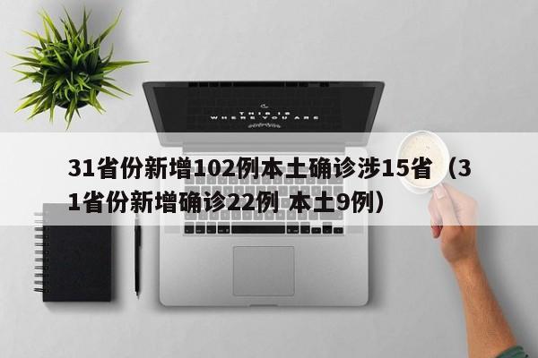 31省份新增102例本土确诊涉15省（31省份新增确诊22例 本土9例）