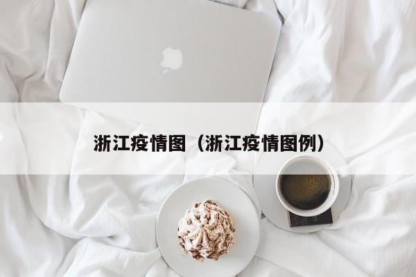 浙江疫情图（浙江疫情图例）