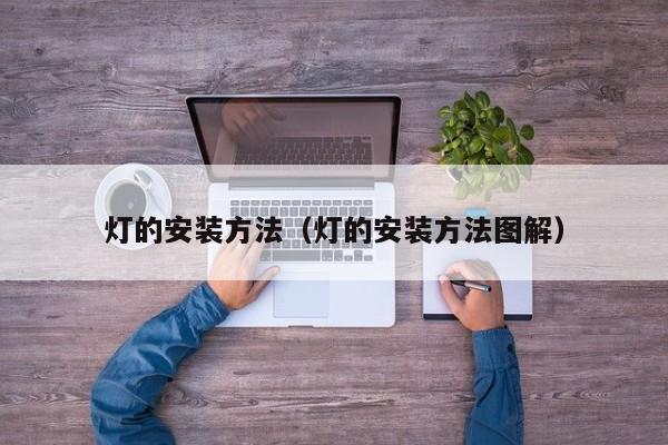 灯的安装方法（灯的安装方法图解）