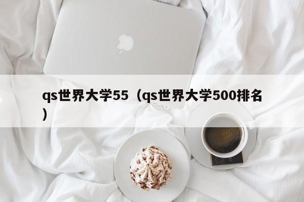 qs世界大学55（qs世界大学500排名）