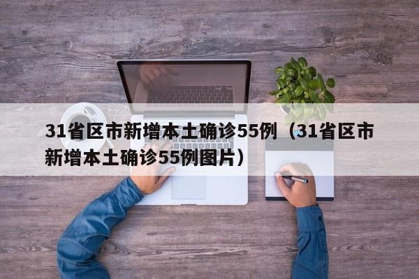 31省区市新增本土确诊55例（31省区市新增本土确诊55例图片）