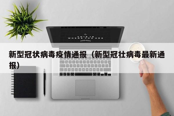 新型冠状病毒疫情通报（新型冠壮病毒最新通报）