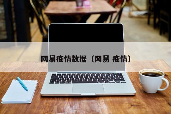 网易疫情数据（网易 疫情）