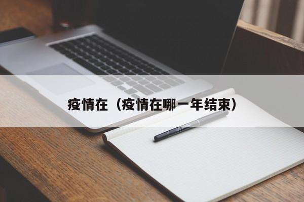 疫情在（疫情在哪一年结束）