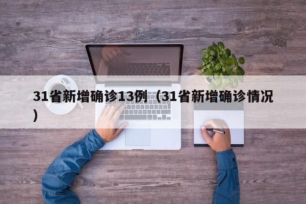 31省新增确诊13例（31省新增确诊情况）
