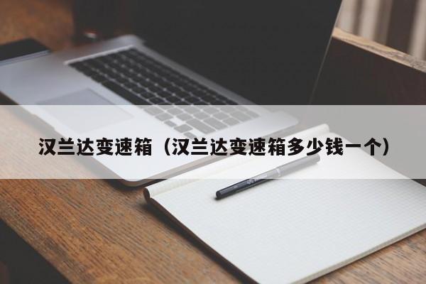 汉兰达变速箱（汉兰达变速箱多少钱一个）