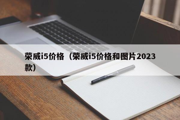 荣威i5价格（荣威i5价格和图片2023款）
