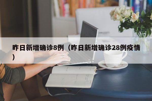 昨日新增确诊8例（昨日新增确诊28例疫情）